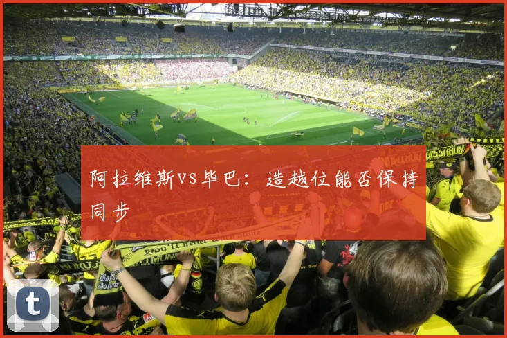 阿拉维斯vs毕巴：造越位能否保持同步